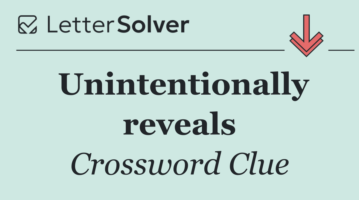 Unintentionally reveals