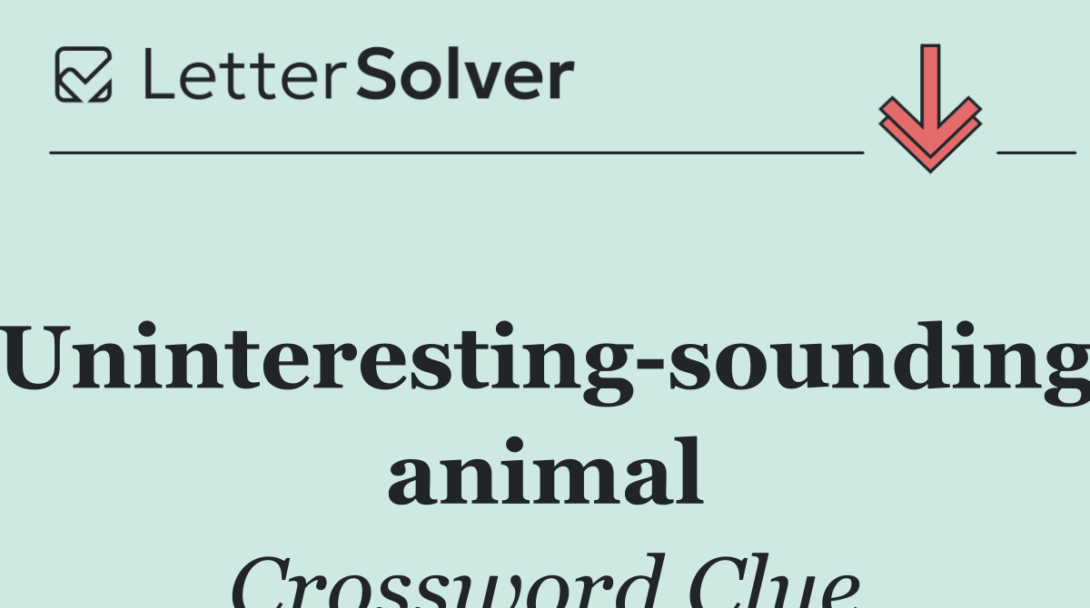 Uninteresting sounding animal