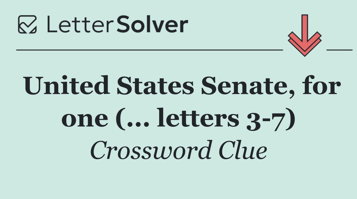 United States Senate, for one (... letters 3 7)