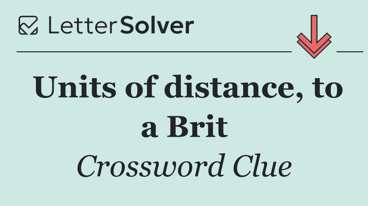 Units of distance, to a Brit