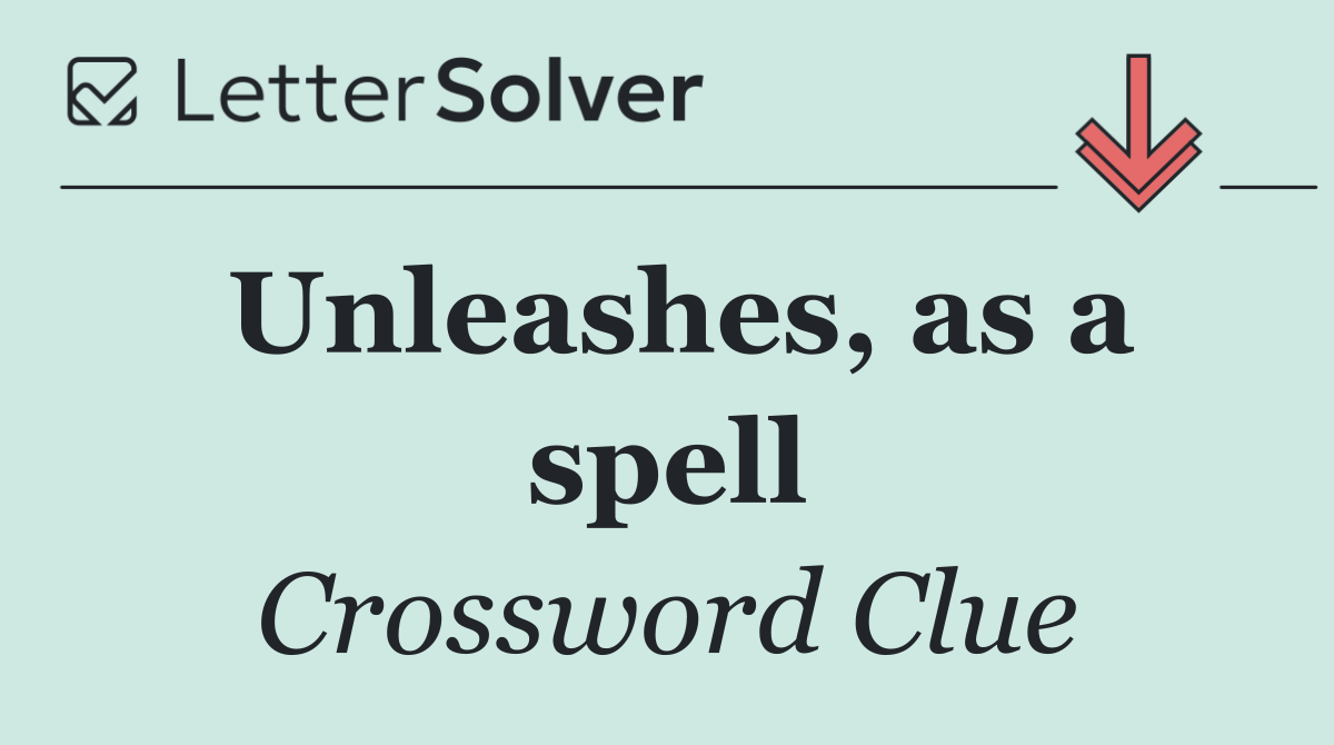 Unleashes, as a spell