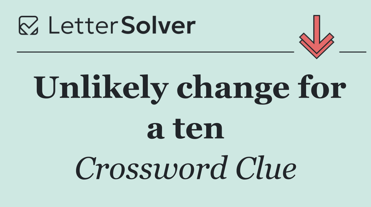 Unlikely change for a ten