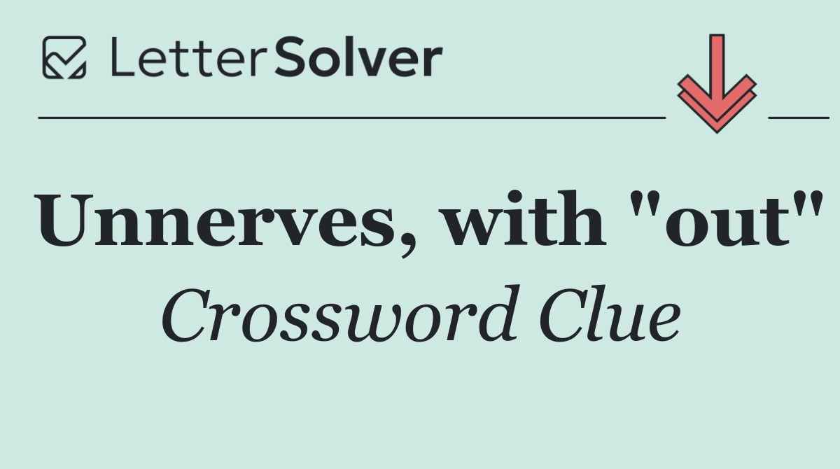 Unnerves, with "out"