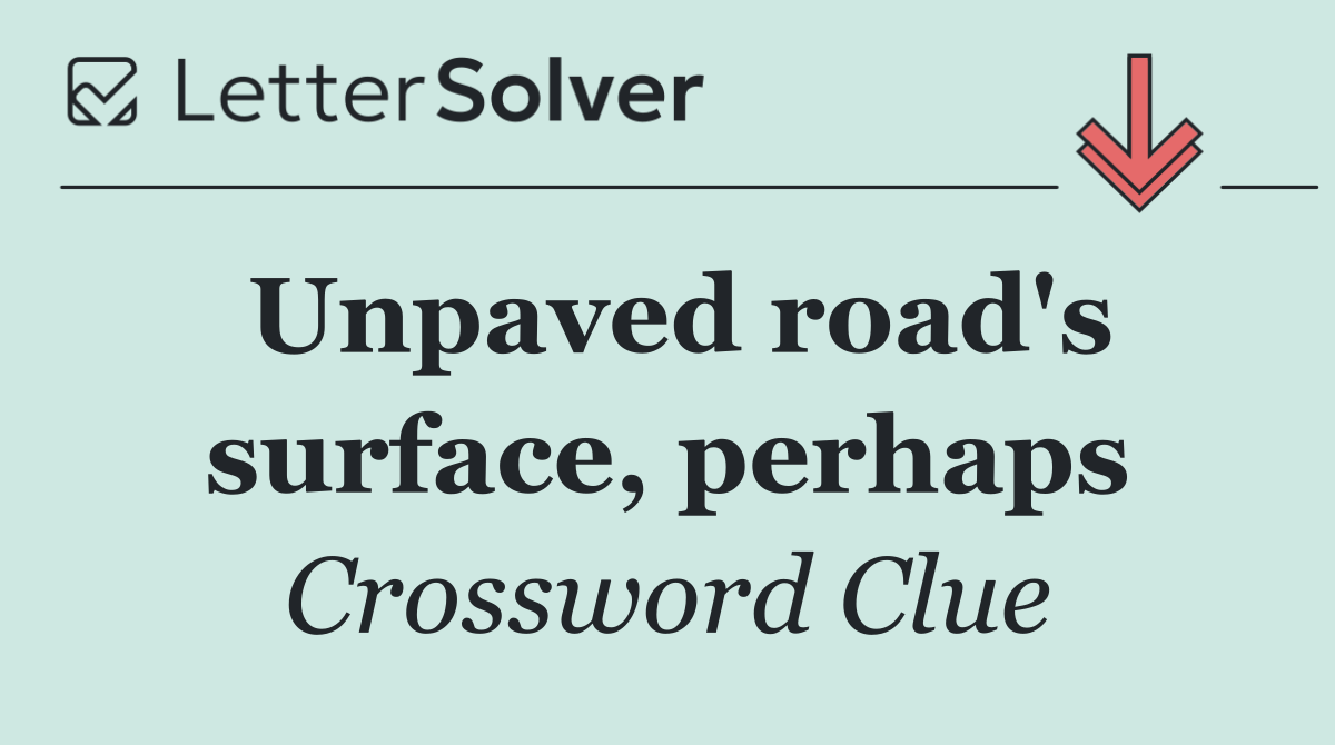 Unpaved road's surface, perhaps