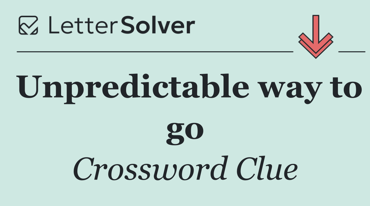 Unpredictable way to go