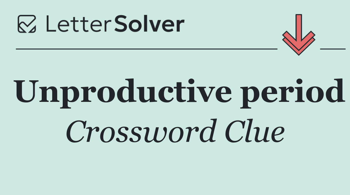 Unproductive period