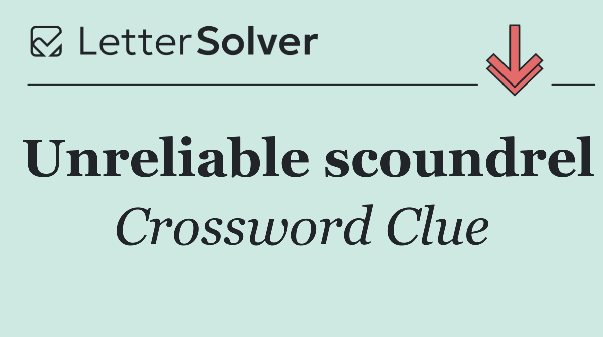 Unreliable scoundrel