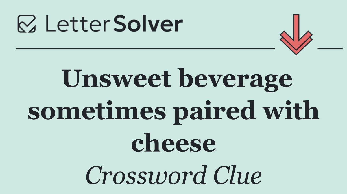 Unsweet beverage sometimes paired with cheese