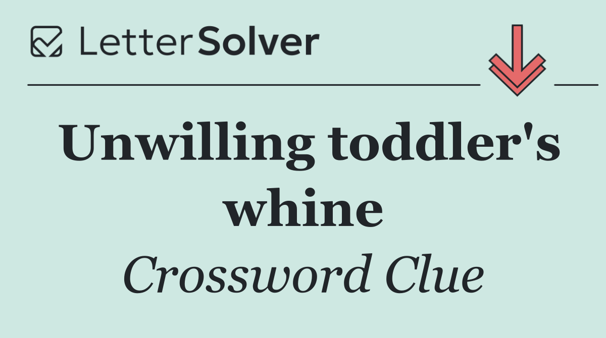 Unwilling toddler's whine