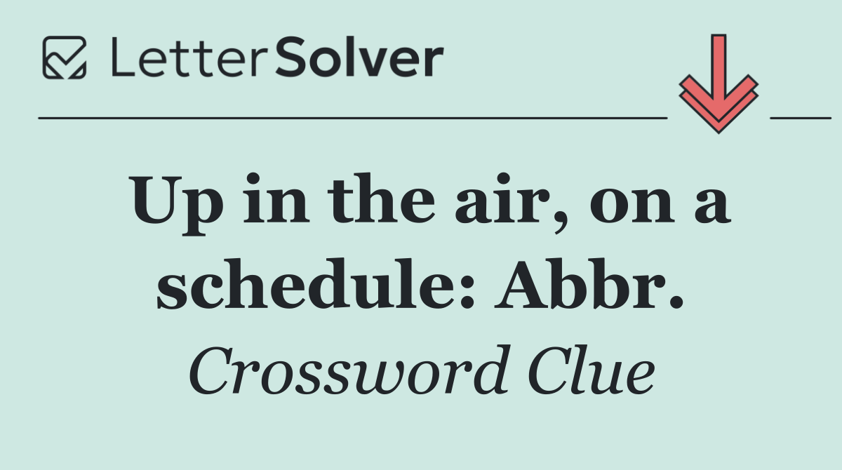 Up in the air, on a schedule: Abbr.