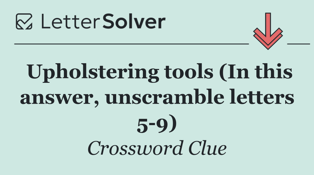 Upholstering tools (In this answer, unscramble letters 5 9)