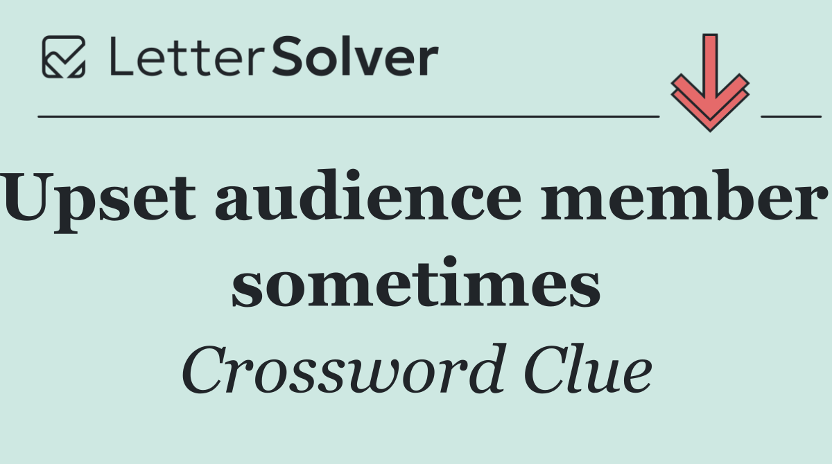 Upset audience member, sometimes