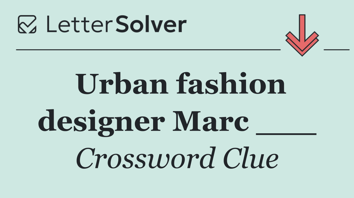 Urban fashion designer Marc ___