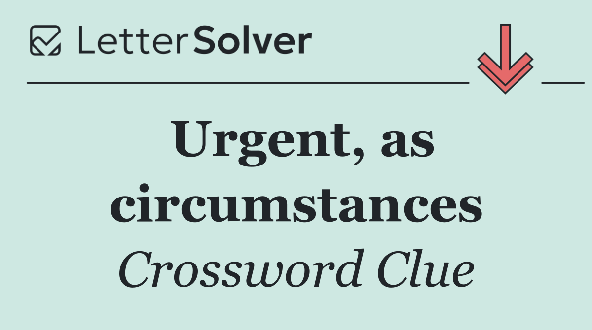 Urgent, as circumstances