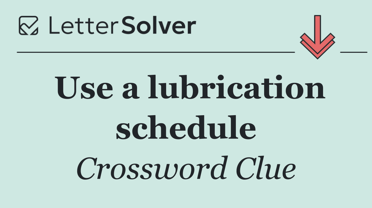 Use a lubrication schedule