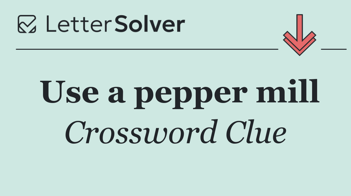 Use a pepper mill