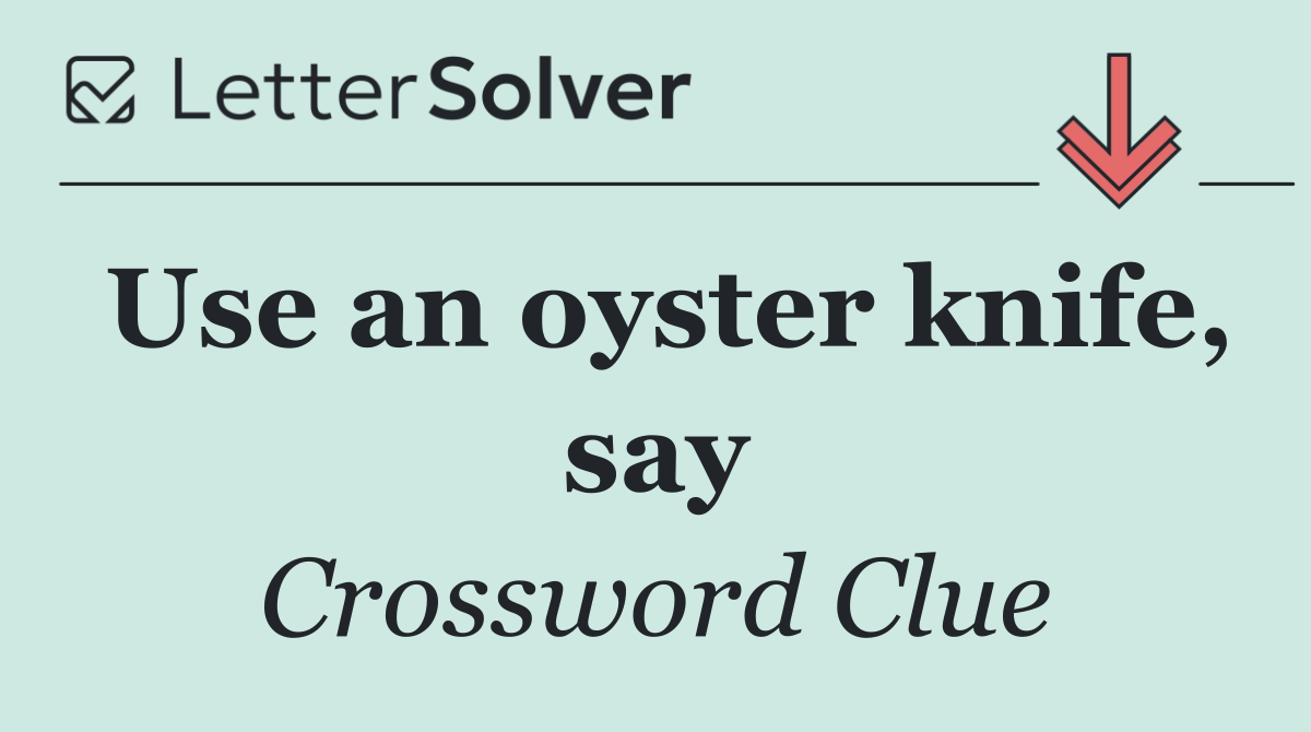 Use an oyster knife, say