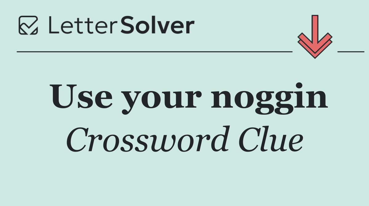 Use your noggin