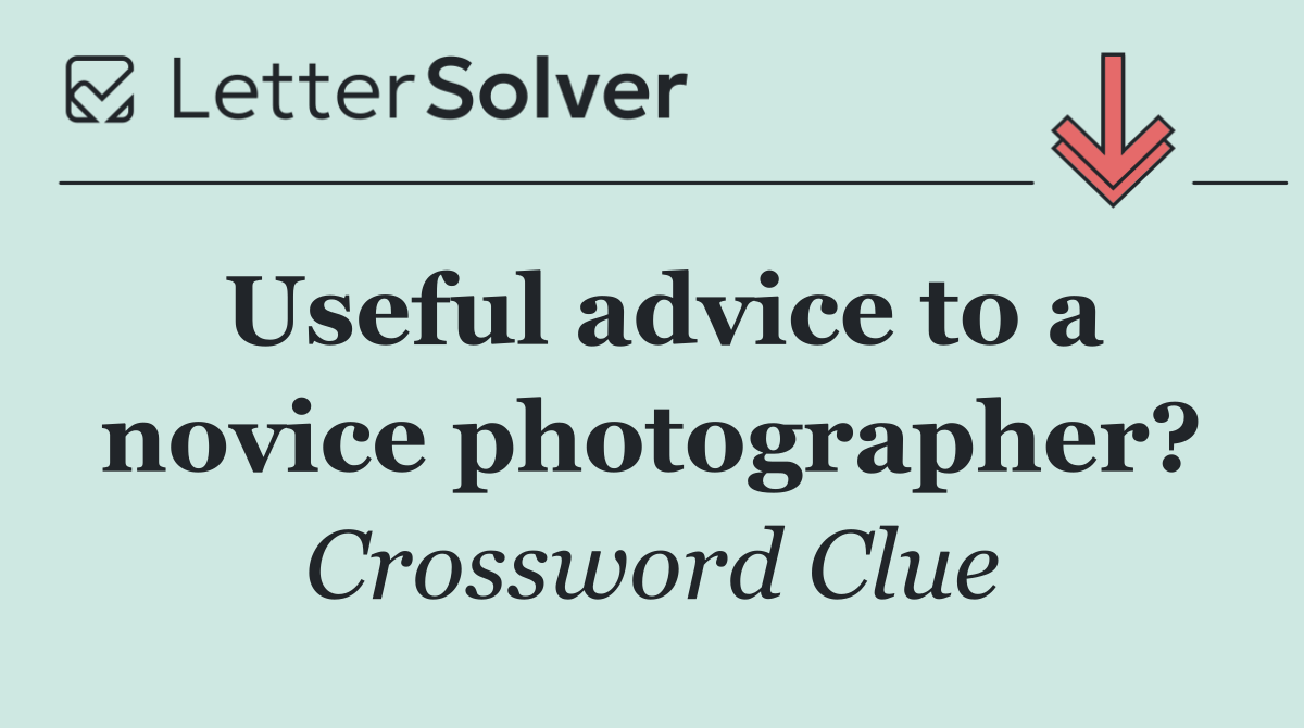 Useful advice to a novice photographer?