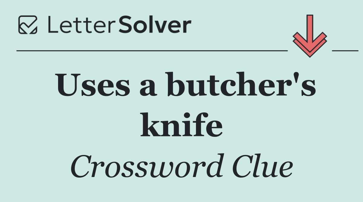Uses a butcher's knife