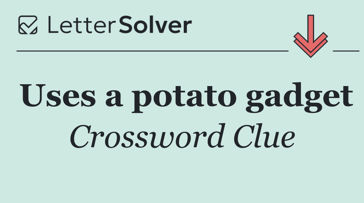 Uses a potato gadget