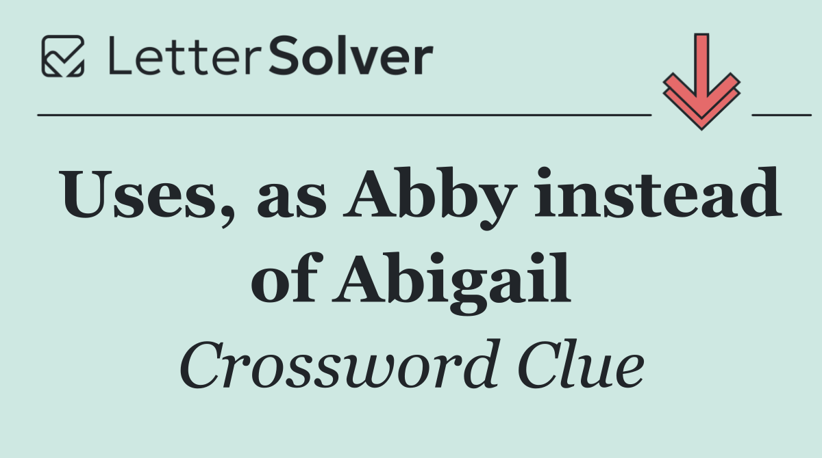 Uses, as Abby instead of Abigail