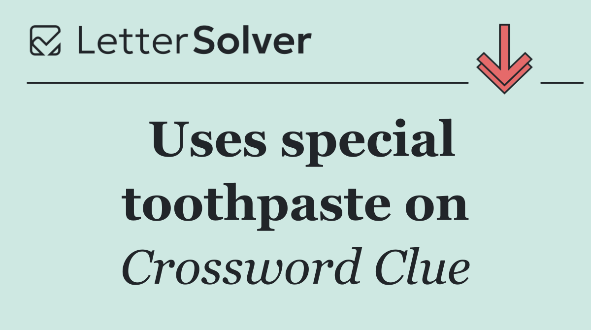 Uses special toothpaste on