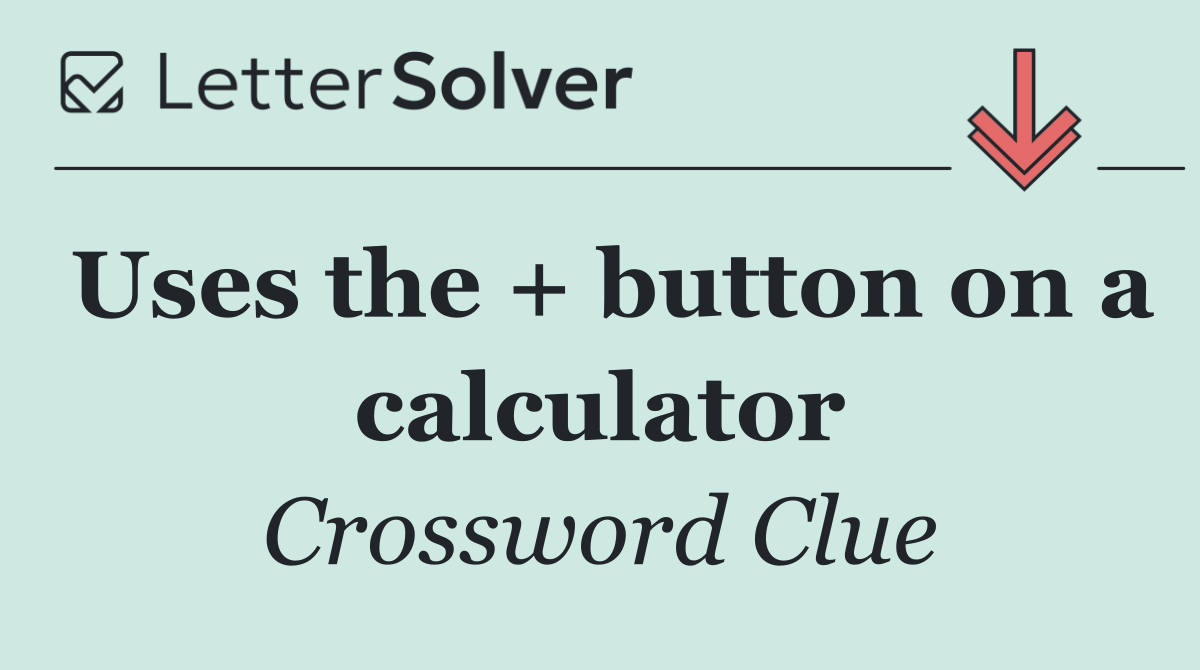 Uses the + button on a calculator