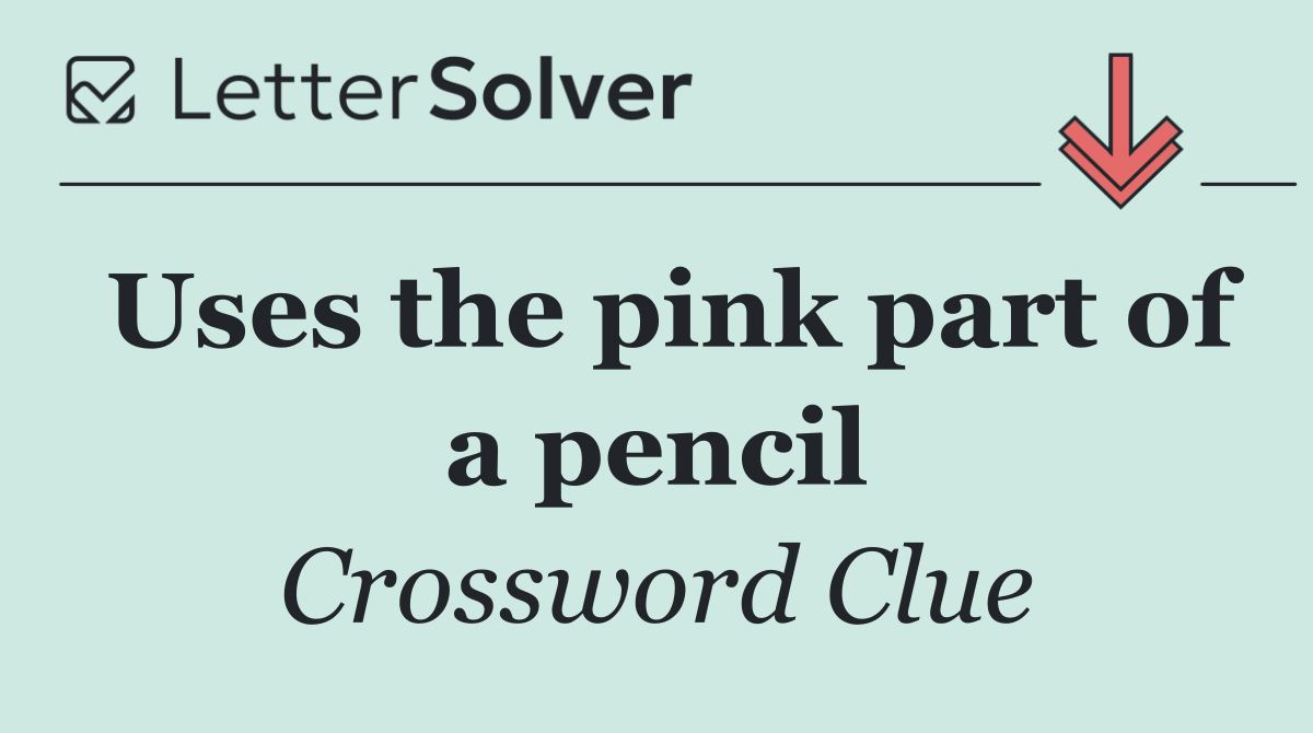 Uses the pink part of a pencil