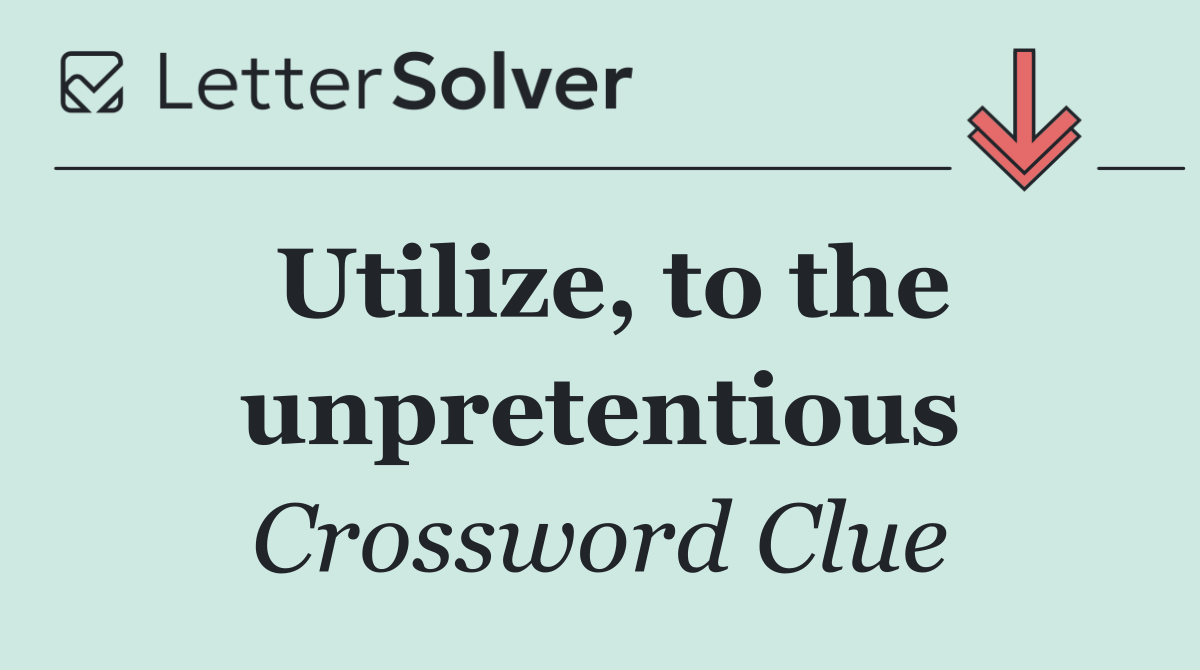Utilize, to the unpretentious