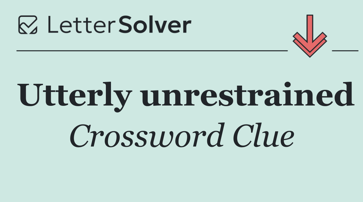 Utterly unrestrained