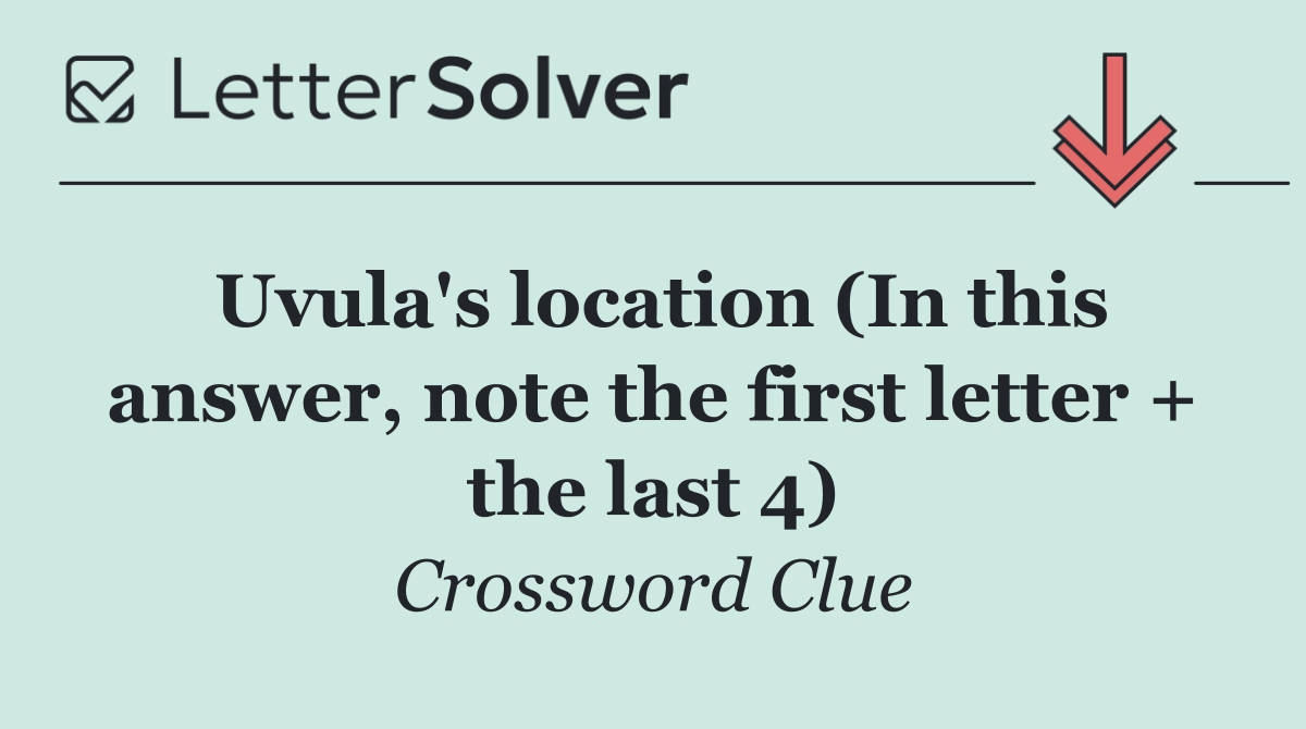Uvula's location (In this answer, note the first letter + the last 4)