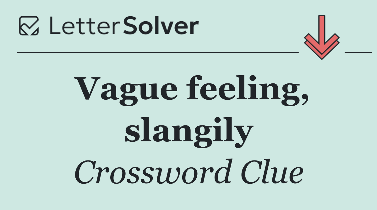 Vague feeling, slangily