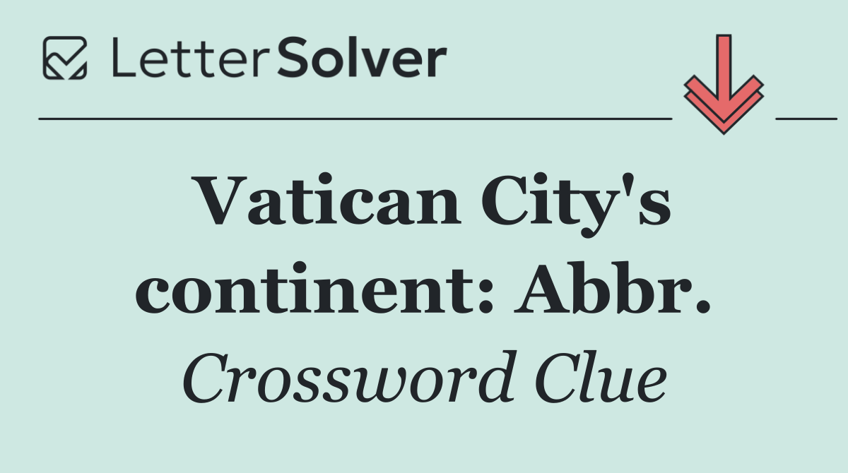 Vatican City's continent: Abbr.