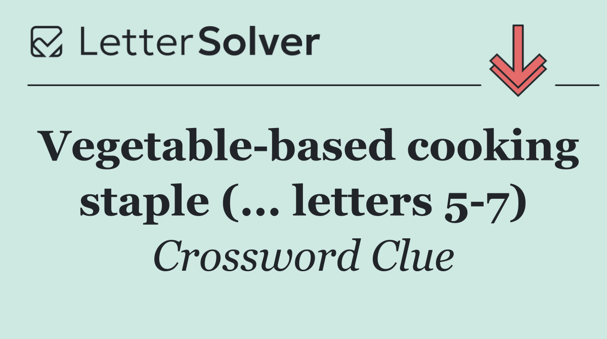 Vegetable based cooking staple (... letters 5 7)