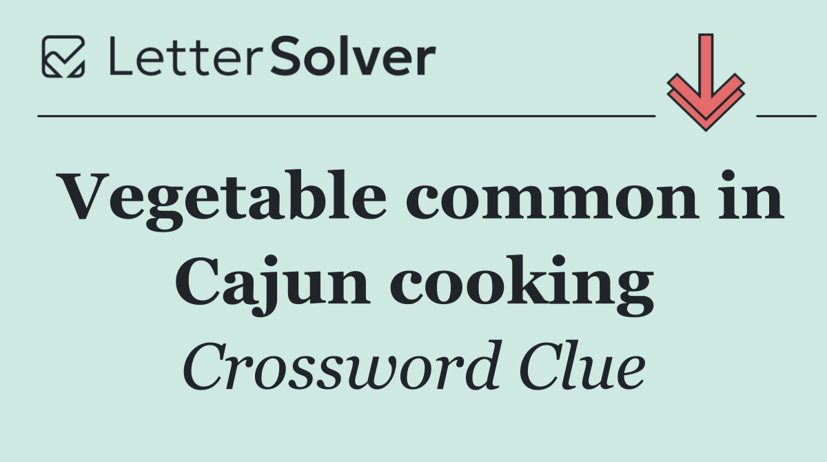 Vegetable common in Cajun cooking