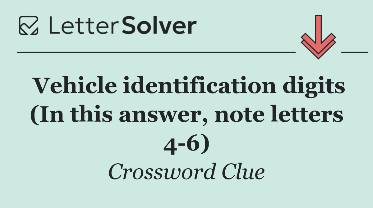 Vehicle identification digits (In this answer, note letters 4 6)