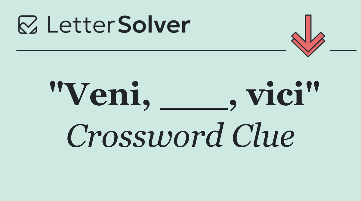 "Veni, ___, vici"