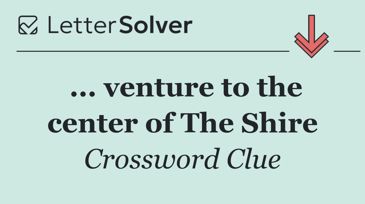 ... venture to the center of The Shire
