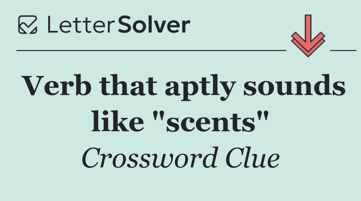 Verb that aptly sounds like "scents"