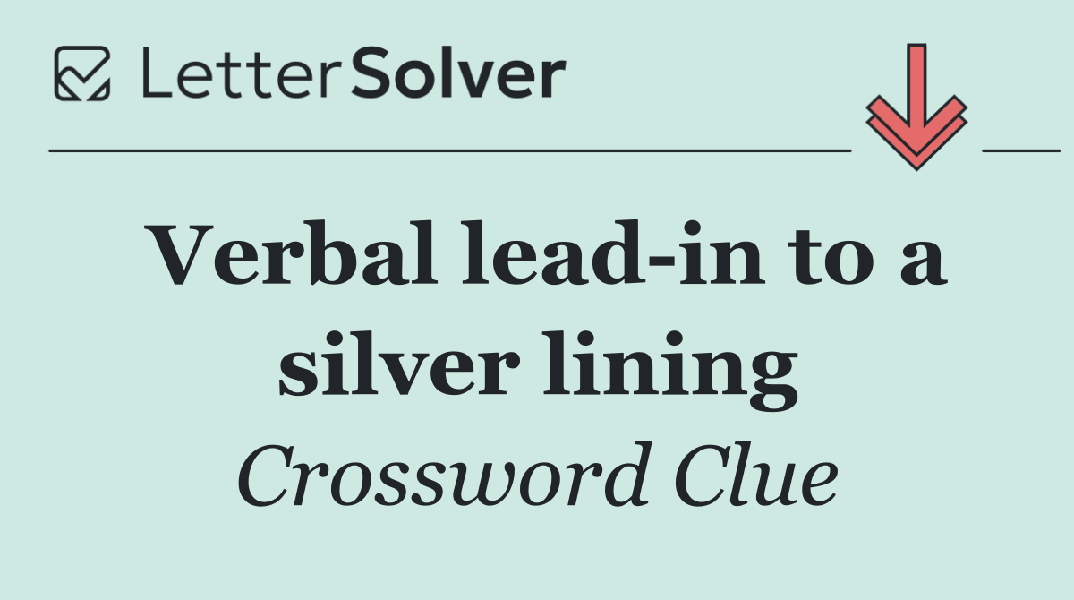 Verbal lead in to a silver lining