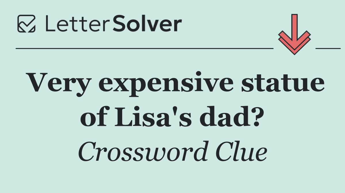 Very expensive statue of Lisa's dad?