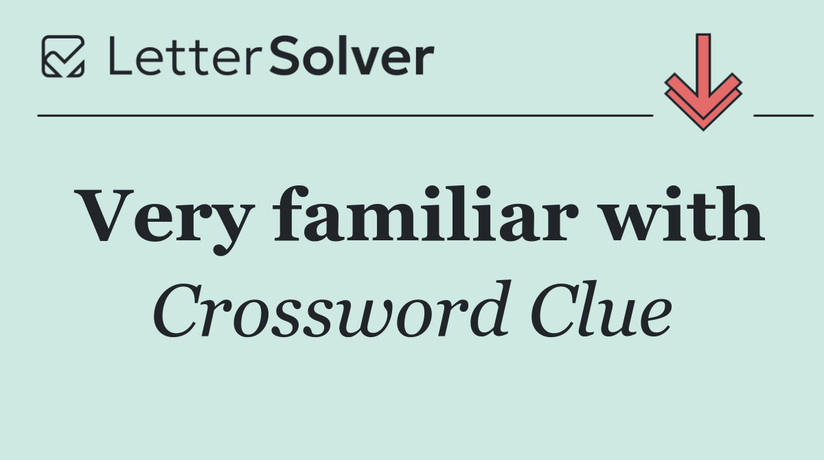 Very familiar with