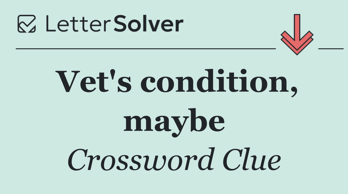 Vet's condition, maybe