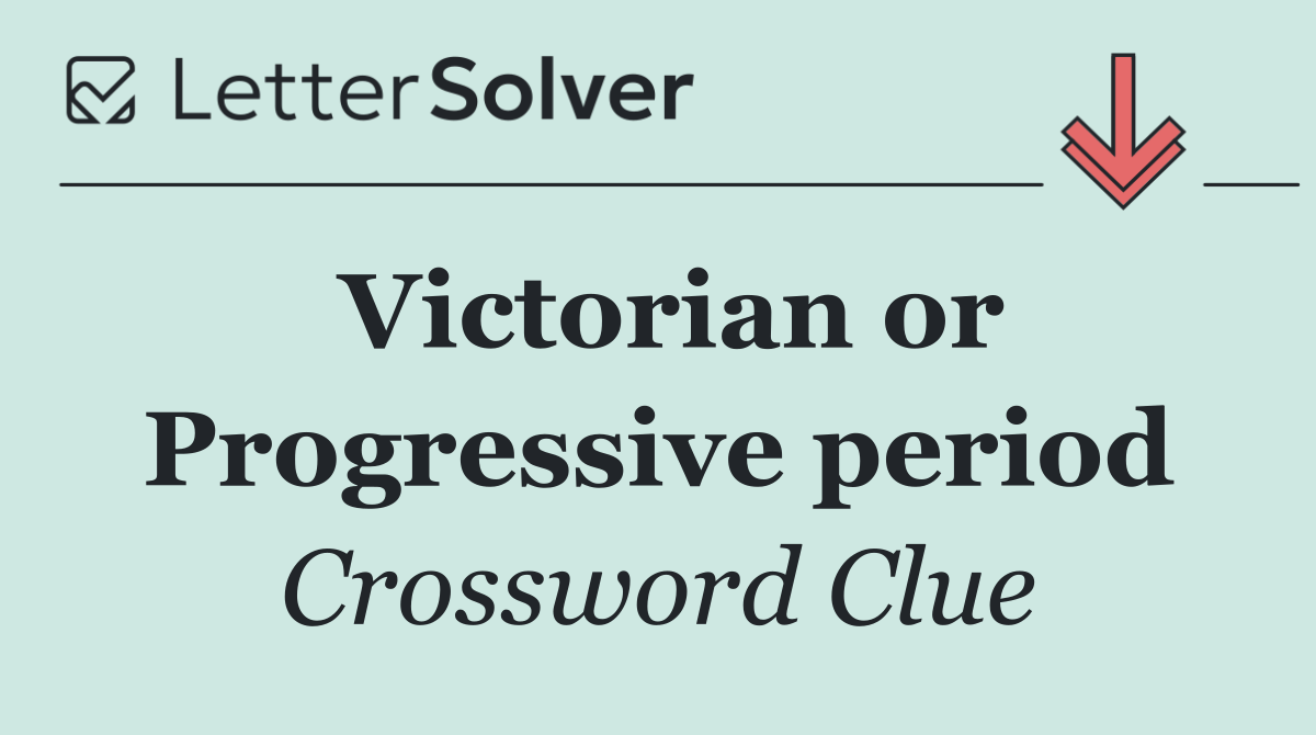 Victorian or Progressive period