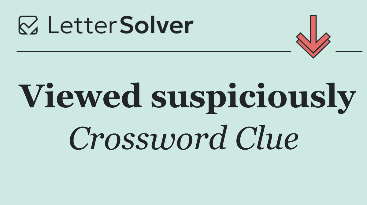 Viewed suspiciously