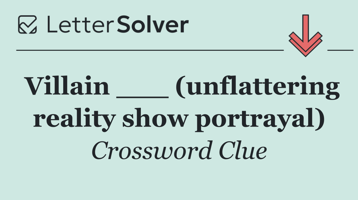Villain ___ (unflattering reality show portrayal)
