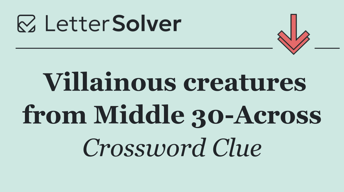 Villainous creatures from Middle 30 Across