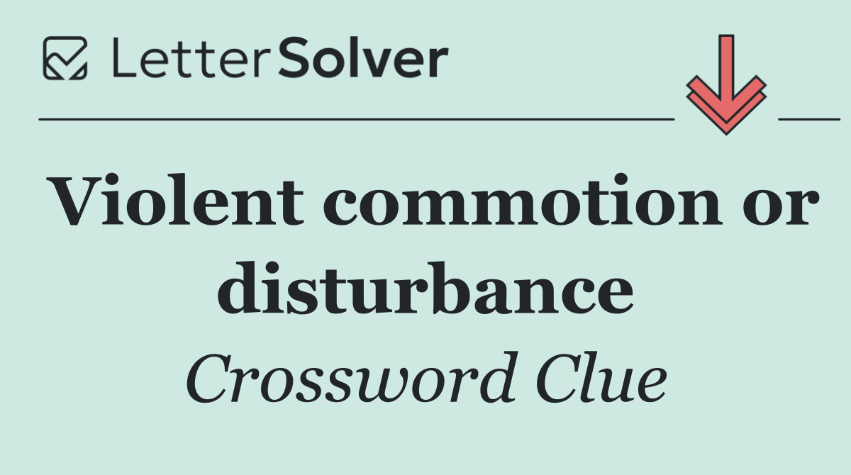 Violent commotion or disturbance
