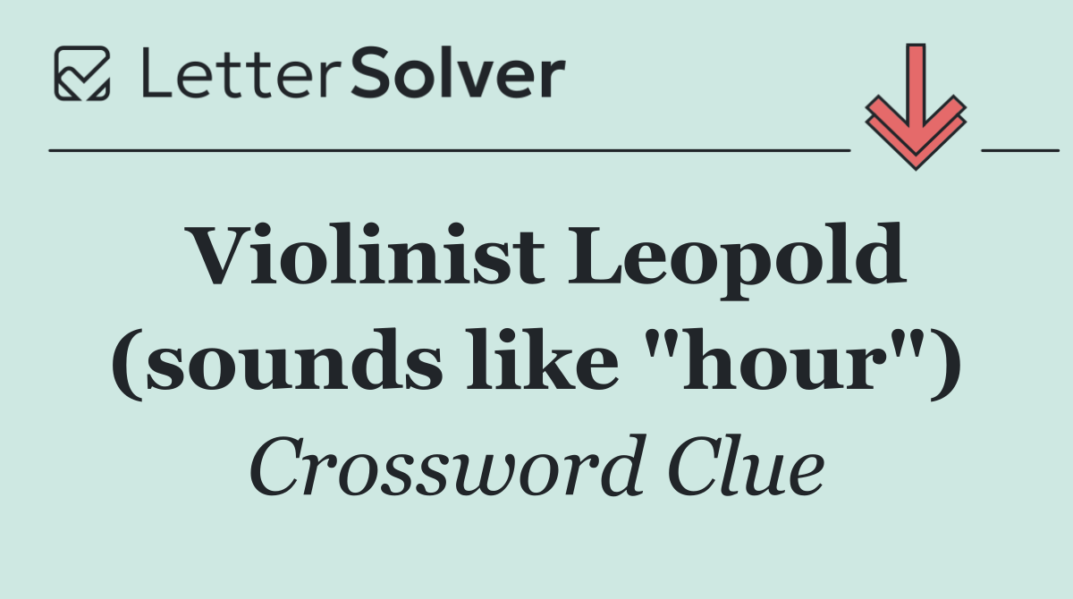 Violinist Leopold (sounds like "hour")